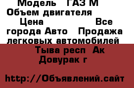  › Модель ­ ГАЗ М-1 › Объем двигателя ­ 2 445 › Цена ­ 1 200 000 - Все города Авто » Продажа легковых автомобилей   . Тыва респ.,Ак-Довурак г.